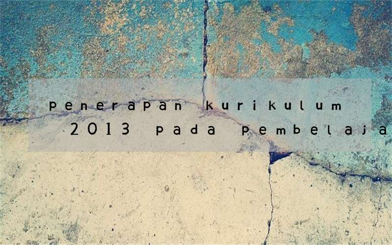 penerapan kurikulum 2013 pada pembelajaran bahasa inggris